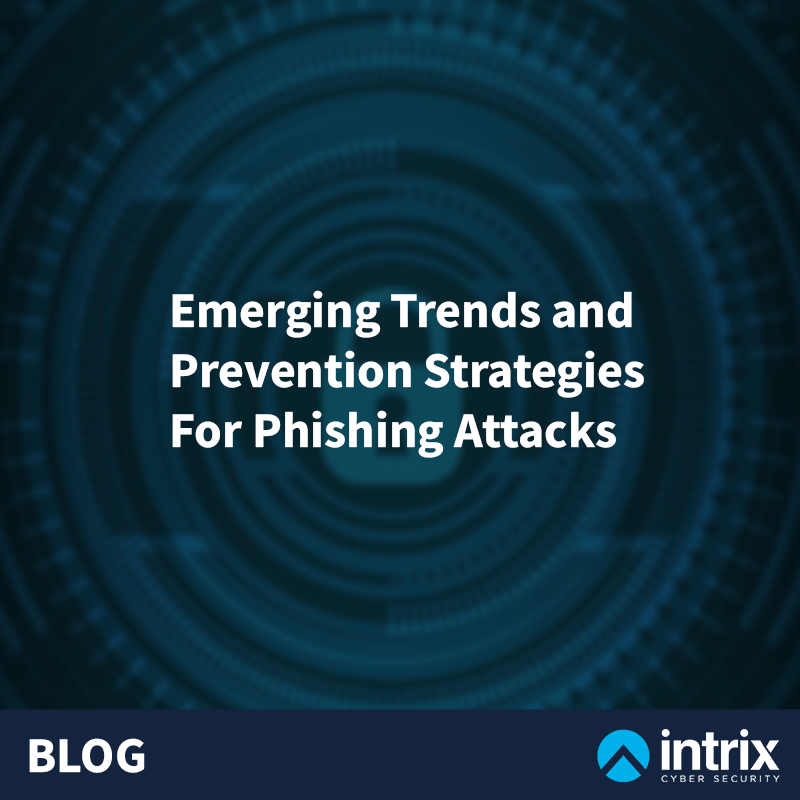 Emerging Trends and Prevention Strategies for Phishing Attacks - Intrix Cyber Security | Pen Testing, AI, GRC & Managed Security Emerging Trends and Prevention Strategies for Phishing Attacks