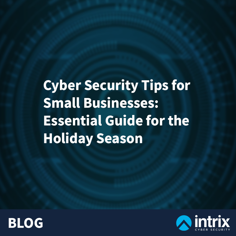 Cybersecurity Tips for Small Businesses Essential Guide for the Holiday Season - Intrix Cyber Security | Pen Testing, AI, GRC & Managed Security Cybersecurity Tips for Small Businesses: Essential Guide for the Holiday Season